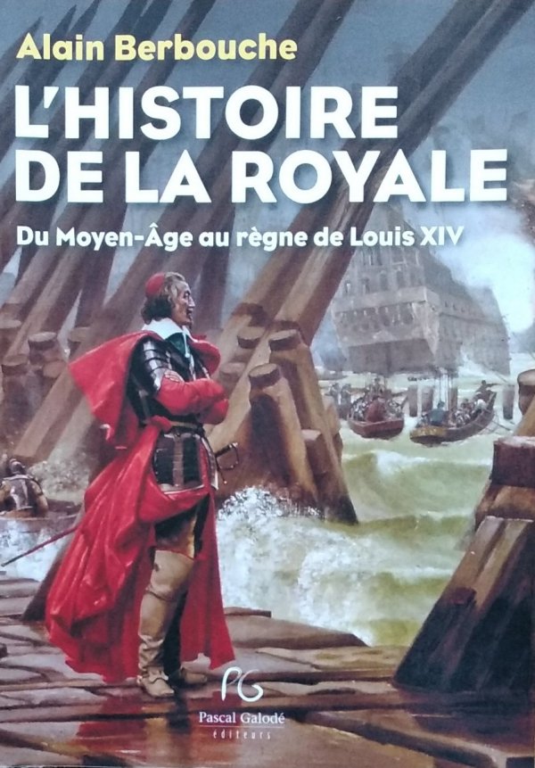 Alain Berbouche • Histoire de la Royale du Moyen-Age au regne de Louis XIV. La Marine dans la vie politique et militaire de la France