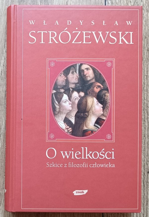 Władysław Stróżewski O wielkości: szkice z filozofii człowieka