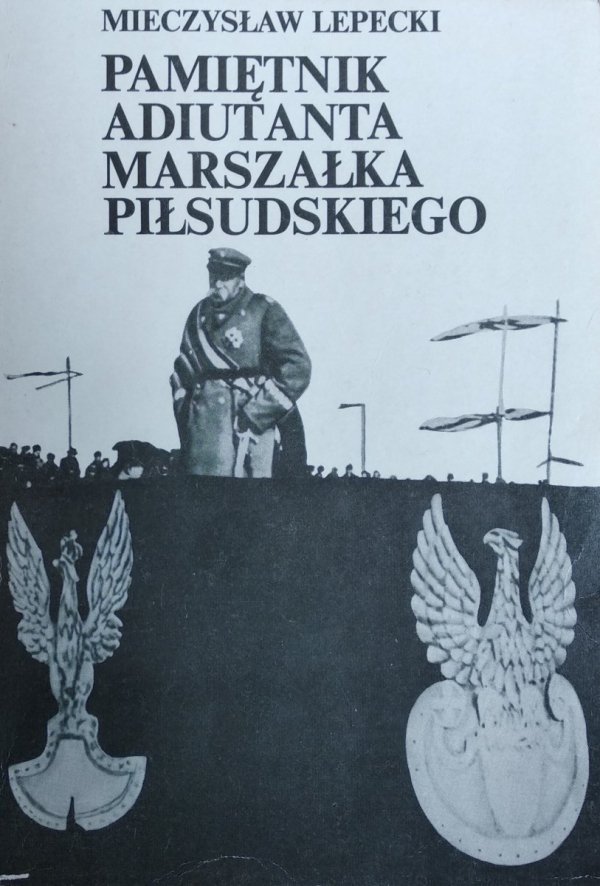 Mieczysław Lepecki • Pamiętnik adiutanta Marszałka Piłsudskiego 