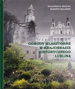Ogrody klasztorne w krajobrazie historycznego Lublina