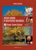 Rośliny ozdobne w architekturze krajobrazu Cz. 4 Drzewa i krzewy liściaste