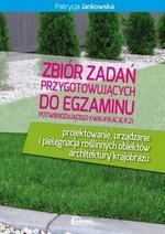 Zbiór zadań przygotowujących do egzaminu zawodowego z kwalifikacji R21 PROJEKTOWANIE, URZĄDZANIE I PIELĘGNACJA ROŚLINNYCH OBIEKTÓW ARCHITEKTURY