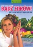 Bądź zdrów Naturalne metody samoleczenia