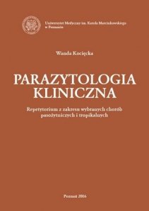Parazytologia kliniczna Repetytorium z zakresu wybranych chorób pasożytniczych i tropikalnych