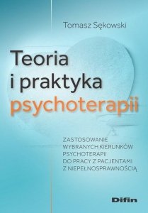 Teoria i praktyka psychoterapii Zastosowanie wybranych kierunków psychoterapii do pracy z pacjentami z niepełnosprawnością