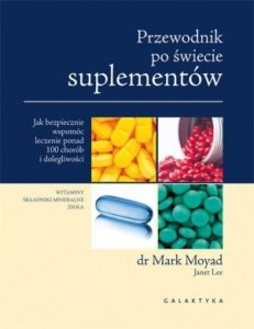 Przewodnik po świecie suplementów Jak bezpiecznie wspomóc leczenie ponad 100 chorób i dolegliwości