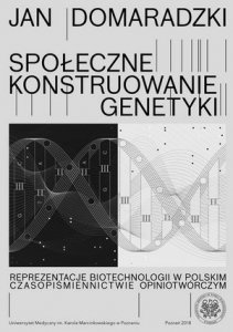 Społeczne konstruowanie genetyki Reprezentacje biotechnologii w polskim czasopiśmiennictwie opiniotwórczym