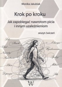 Krok po kroku Jak zapobiegać nawrotom picia i innym uzależnieniom + zeszyt ćwiczeń
