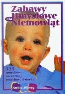 Zabawy umysłowe dla niemowląt 125 sposobów na rozwój umysłowy dziecka