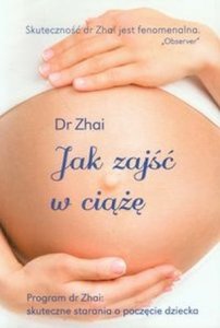 Jak zajść w ciążę Program dr Zhai skuteczne starania o poczęcie dziecka