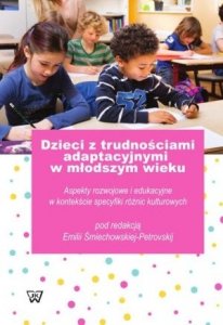 Dzieci z trudnościami adaptacyjnymi w młodszym wieku Aspekty rozwojowe i edukacyjne w kontekście specyfiki różnic kulturowych