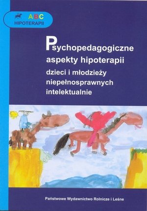 Psychopedagogiczne aspekty hipoterapii dzieci i młodzieży niepełnosprawnych intelektualnie ABC hipoterapii