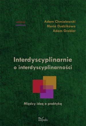Interdyscyplinarnie o interdyscyplinarności Między ideą a prakty