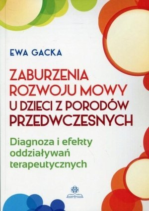 Zaburzenia rozwoju mowy u dzieci z porodów przedwczesnych Diagnoza i efekty oddziaływań terapeutycznych