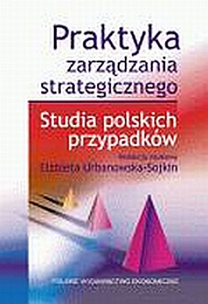 Praktyka zarządzania strategicznego Studia polskich przypadków