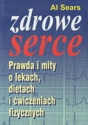 Zdrowe serce Prawda i mity o lekach dietach i ćwiczeniach fizycz
