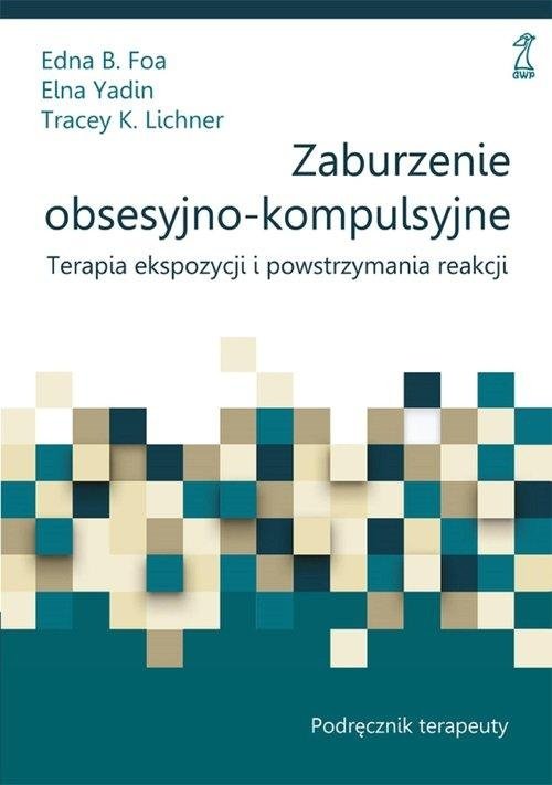 Zaburzenie obsesyjno-kompulsyjne Terapia ekspozycji i powstrzymywania reakcji Podręcznik terapeuty