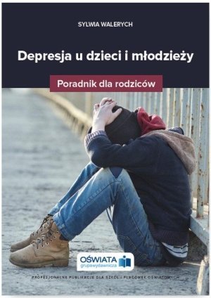 Depresja u dzieci i młodzieży Poradnik dla rodziców