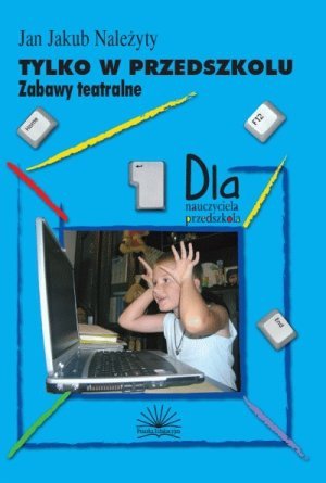 Tylko w przedszkolu Zabawy teatralne Dla nauczyciela przedszkola