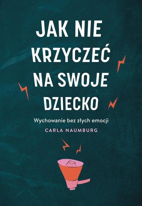 Jak nie krzyczeć na swoje dziecko Wychowanie be zzłych emocji