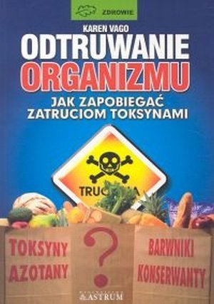 Odtruwanie organizmu Jak zapobiegać zatruciom toksynami