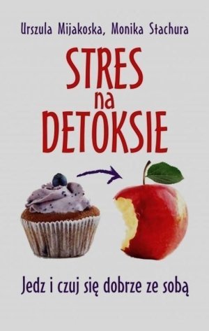 Stres na detoksie Jedz i czuj się dobrze ze sobą