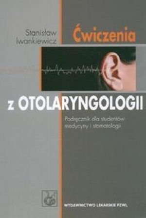 Ćwiczenia z otolaryngologii Podręcznik dla studentów medycyny i stomatologii