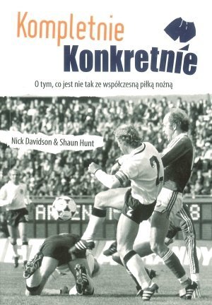 Kompletnie Konkretnie O tym co jest nie tak ze współczesną piłką nożną