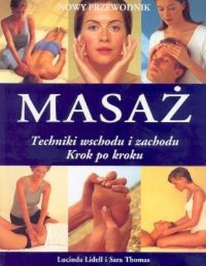 Masaż Techniki wschodu i zachodu Krok po kroku Nowy przewodnik