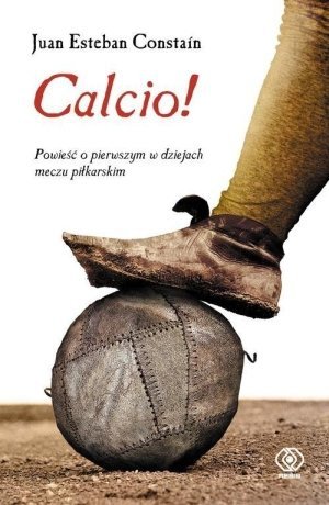 Calcio! Powieść o pierwszym w dziejach meczu piłkarskim!
