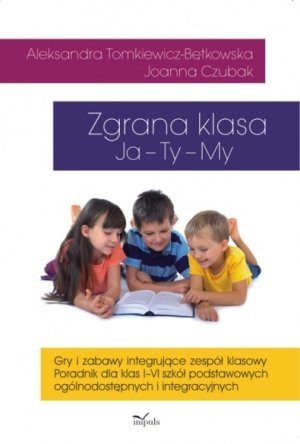 Zgrana klasa Ja Ty My Gry i zabawy integrujące zespół klasowy Poradnik