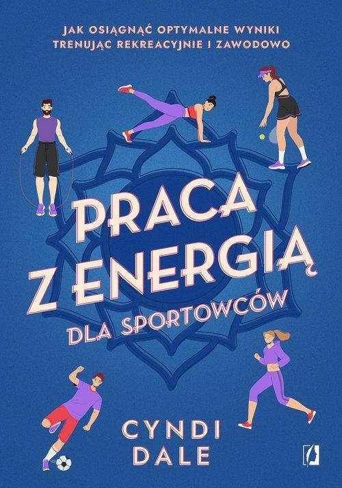 Praca z energią dla sportowców Jak osiągnąć optymalne wyniki trenując rekreacyjnie i zawodowo