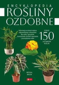 Rośliny ozdobne. Encyklopedia. Ponad 150 gatunków roślin 