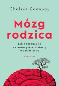 Mózg rodzica. Jak neuronauka na nowo pisze historię rodzicielstwa 