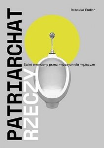 Patriarchat rzeczy. Świat stworzony przez mężczyzn dla mężczyzn 
