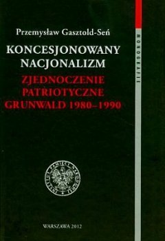 Koncesjonowany nacjonalizm. Zjednoczenie patriotyczne Grunwald 1980-1990