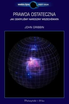 Prawda ostateczna. Jak odkryliśmy narodziny Wszechświata