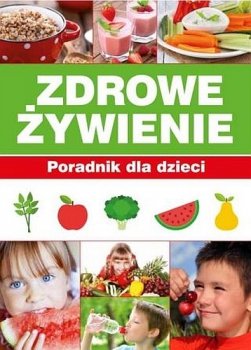 Zdrowe żywienie. Poradnik dla dzieci