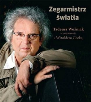 Zegarmistrz Światła. Tadeusz Woźniak w rozmowie z Witoldem Górką