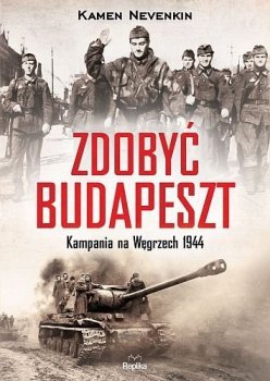 Zdobyć Budapeszt. Kampania na Węgrzech 1944