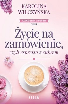 Życie na zamówienie, czyli espresso z cukrem. Kawiarenka za rogiem, tom 1