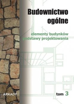 Budownictwo ogólne. Tom 3. elementy budynków podstawy projektowania