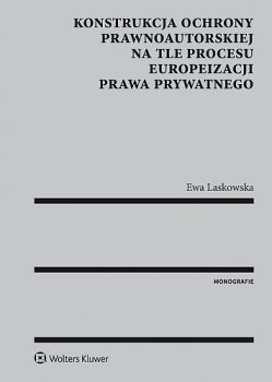 Konstrukcja ochrony prawnoautorskiej na tle procesu europeizacji prawa prywatnego