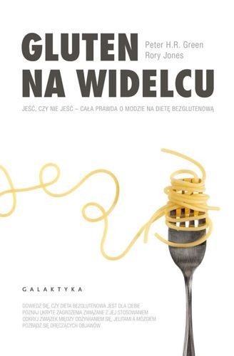 Gluten na widelcu. Jeść czy nie jeść - cała prawda o modzie na dietę bezglutenową, Peter H.R. Green, Rory Jones
