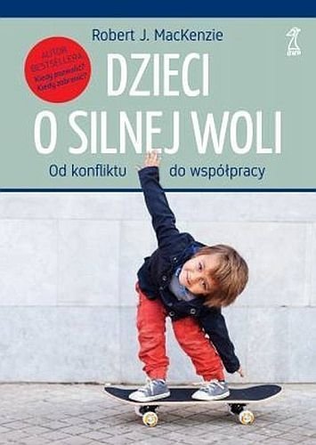 Dzieci o silnej woli. Od konfliktu do współpracy, Robert MacKenzie