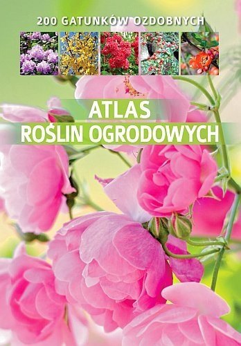 Atlas roślin ogrodowych. 200 gatunków ozdobnych, Agnieszka Gawłowska