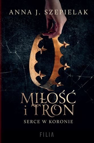 Miłość i tron. Serce w koronie, tom 1, Anna J. Szepielak