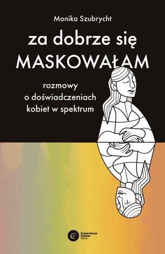 Za dobrze się maskowałam. Rozmowy o doświadczeniach kobiet w spektrum autyzmu, Monika Szubrycht