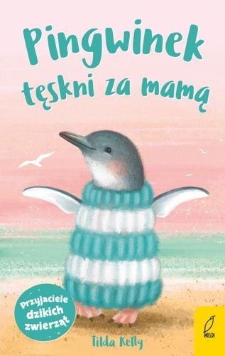 Pingwinek tęskni za mamą. Przyjaciele dzikich zwierząt, Tilda Kelly