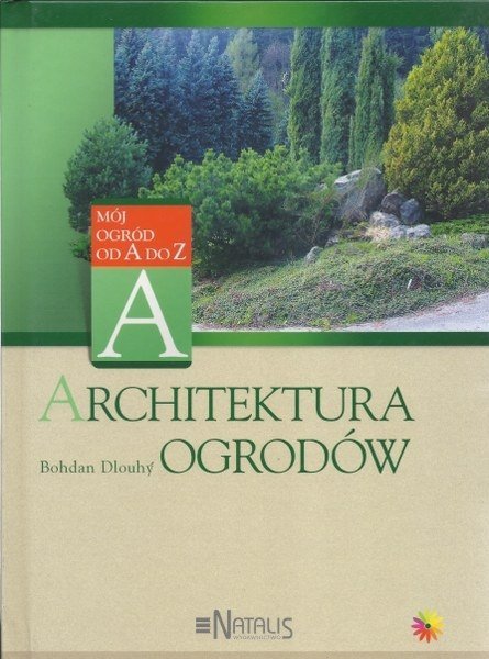 Architektura ogrodów. Mój ogród od A do Z, Bohdan Dlouhy